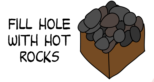 fill hole with hot rocks